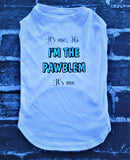 IT'S ME,HI. IM THE PAWBLEM, IT'S ME. - Dog T-shirt