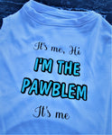 IT'S ME,HI. IM THE PAWBLEM, IT'S ME. - Dog T-shirt