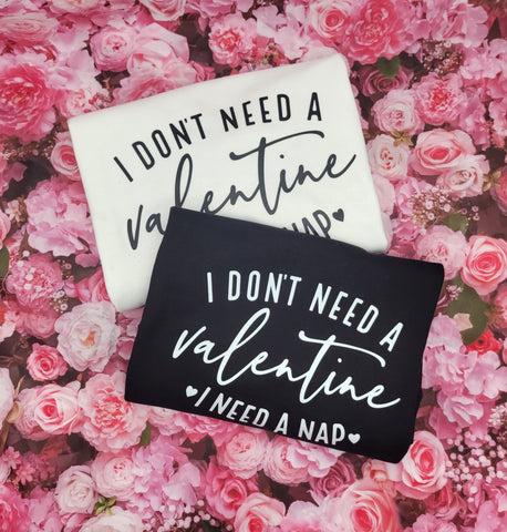 I DON'T NEED A VALENTINE, I NEED A NAP- Sweatshirt