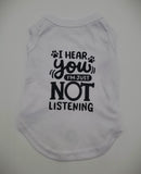 I HEAR YOU,BUT IM NOT LISTENING- Dog T-shirt