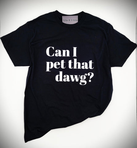 CAN I PET THAT DAWG?- T-Shirt