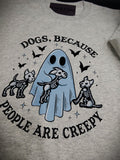 DOGS BECAUSE PEOPLE ARE CREEPY- Sweatshirt