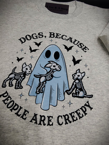 DOGS BECAUSE PEOPLE ARE CREEPY- Sweatshirt