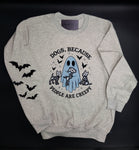 DOGS BECAUSE PEOPLE ARE CREEPY- Sweatshirt