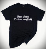 Dear Santa I've been naughty AF - T-Shirt