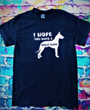 I HOPE YOU HAVE A GREAT DANE! T-SHIRT