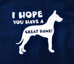 I HOPE YOU HAVE A GREAT DANE! T-SHIRT