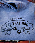 LIFE IS SHORT, PET THAT DOG- Hoodie