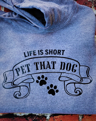 LIFE IS SHORT, PET THAT DOG- Hoodie