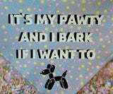 It's My Pawty and I Bark if I want to- Dog Bandana