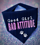 GOOD GIRL, BAD ATTITUDE- Dog Bandana