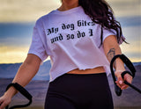 MY DOG BITES AND SO DO I T shirt