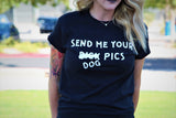 SEND ME YOUR DOG PICS T-shirt